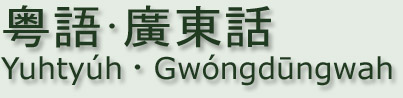 粵語 • 廣東話 • Yuhtyúh • Gwóngdūngwah