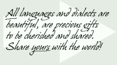 ALL languages and dialects are beautiful, precious gifts. So cherish yours and others! Share them with the world!